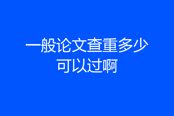 一般论文查重多少可以过啊