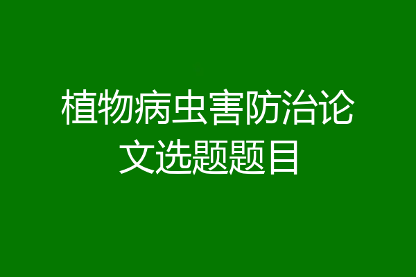 植物病虫害防治论文选题题目