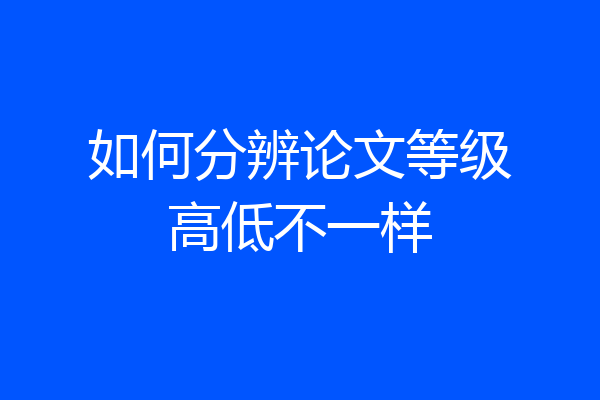 如何分辨论文等级高低不一样