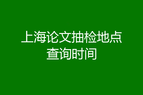 上海论文抽检地点查询时间