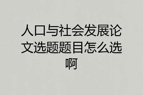 人口与社会发展论文选题题目怎么选啊