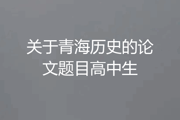 关于青海历史的论文题目高中生