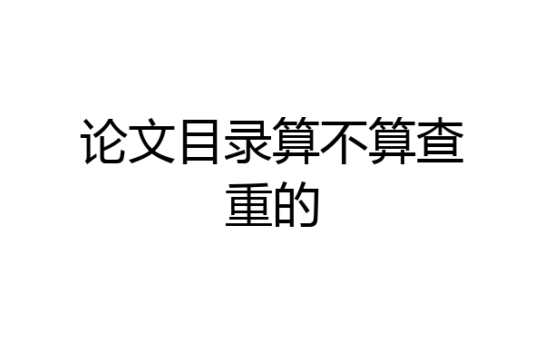 论文目录算不算查重的
