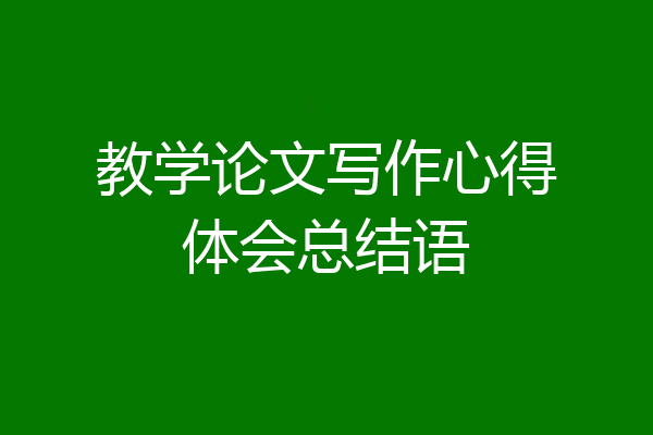 教学论文写作心得体会总结语
