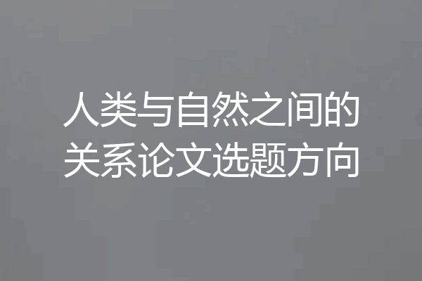人类与自然之间的关系论文选题方向