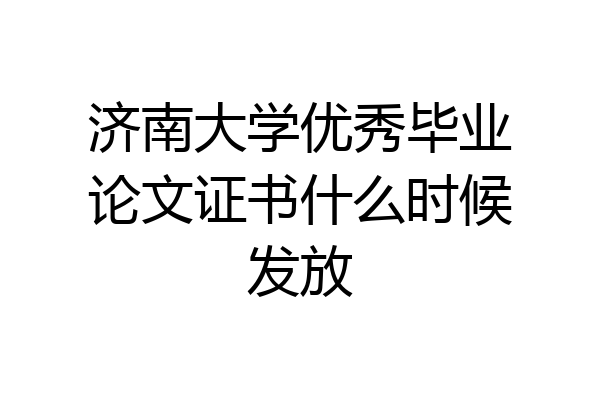济南大学优秀毕业论文证书什么时候发放
