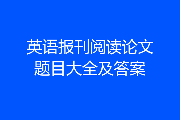 英语报刊阅读论文题目大全及答案