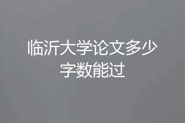 临沂大学论文多少字数能过