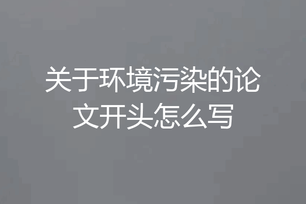 关于环境污染的论文开头怎么写