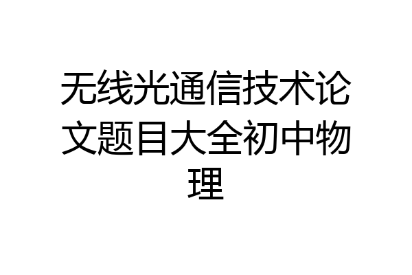 无线光通信技术论文题目大全初中物理