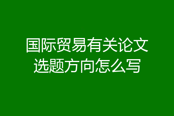 国际贸易有关论文选题方向怎么写