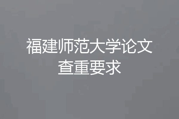福建师范大学论文查重要求