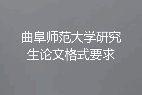 曲阜师范大学研究生论文格式要求