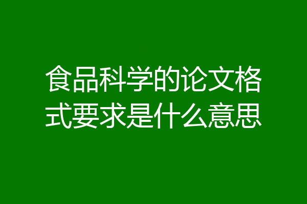 食品科学的论文格式要求是什么意思