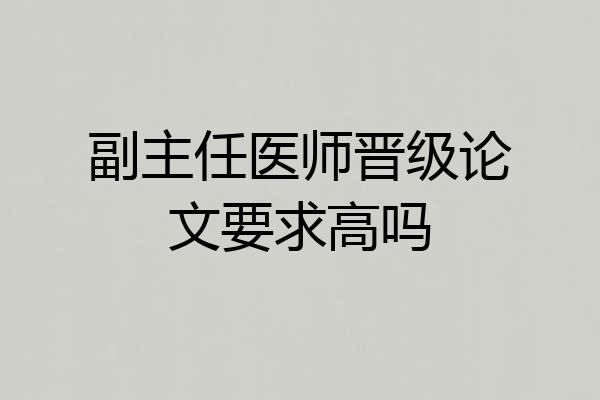 副主任医师晋级论文要求高吗