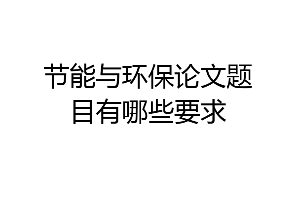节能与环保论文题目有哪些要求