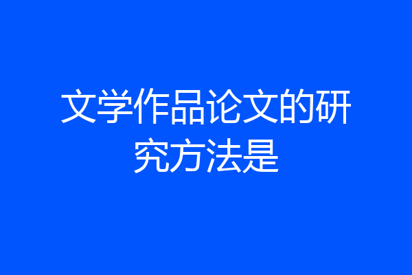 文学作品论文的研究方法是