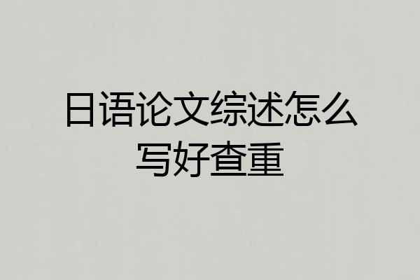 日语论文综述怎么写好查重
