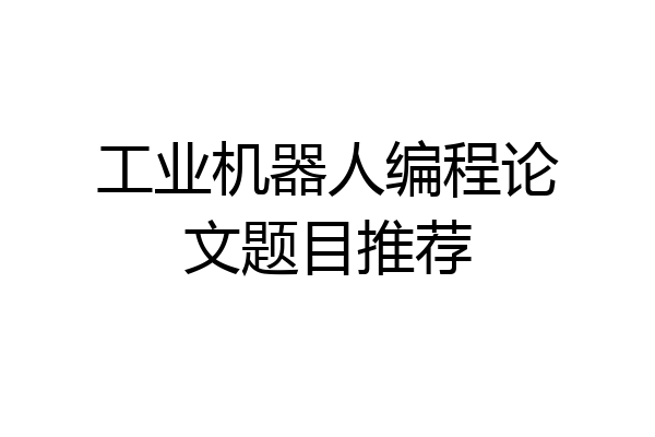 工业机器人编程论文题目推荐