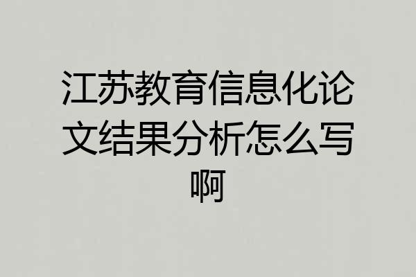江苏教育信息化论文结果分析怎么写啊