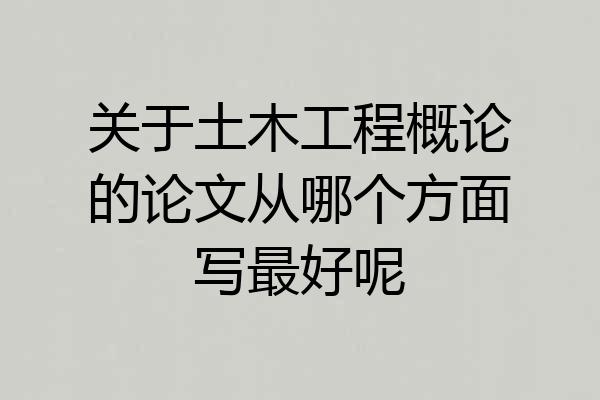 关于土木工程概论的论文从哪个方面写最好呢
