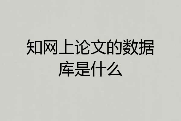 知网上论文的数据库是什么