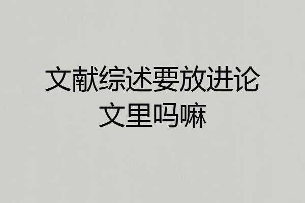 文献综述要放进论文里吗嘛