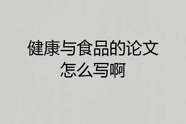 健康与食品的论文怎么写啊