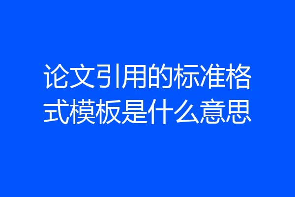 论文引用的标准格式模板是什么意思
