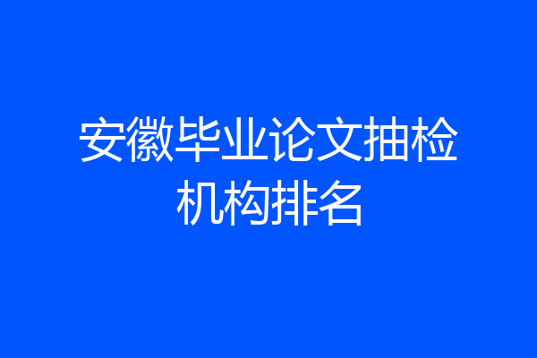 安徽毕业论文抽检机构排名