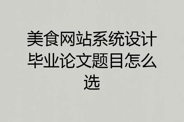 美食网站系统设计毕业论文题目怎么选