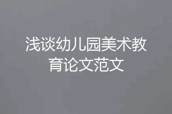 浅谈幼儿园美术教育论文范文