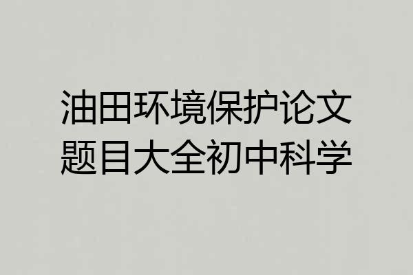 油田环境保护论文题目大全初中科学