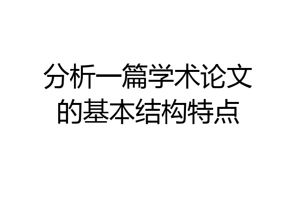 分析一篇学术论文的基本结构特点