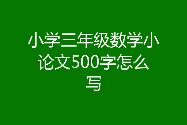 小学三年级数学小论文500字怎么写