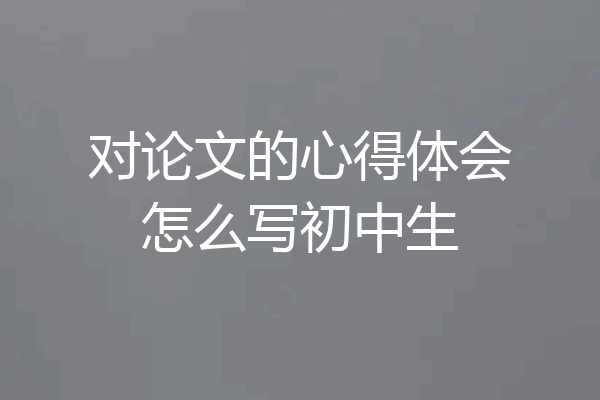 对论文的心得体会怎么写初中生