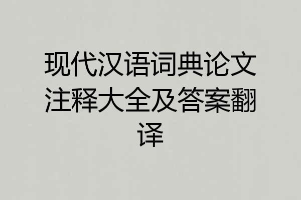 现代汉语词典论文注释大全及答案翻译