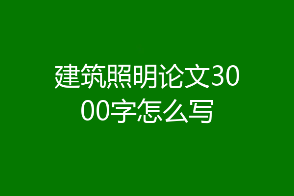 建筑照明论文3000字怎么写