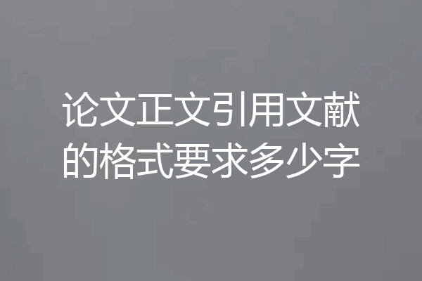 论文正文引用文献的格式要求多少字