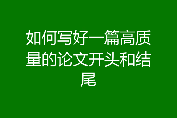 如何写好一篇高质量的论文开头和结尾