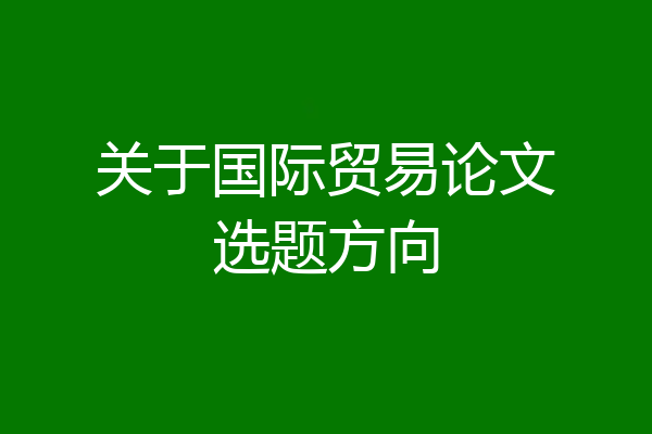 关于国际贸易论文选题方向
