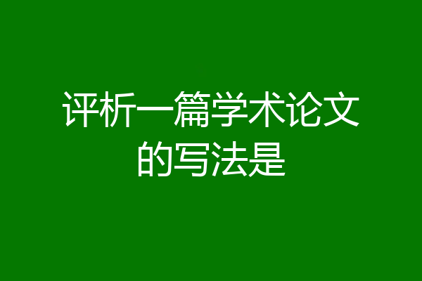 评析一篇学术论文的写法是