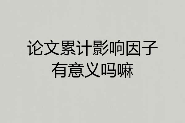 论文累计影响因子有意义吗嘛