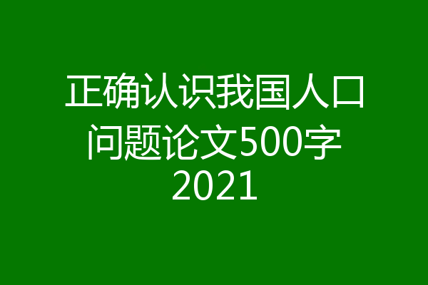 正确认识我国人口问题论文500字2021