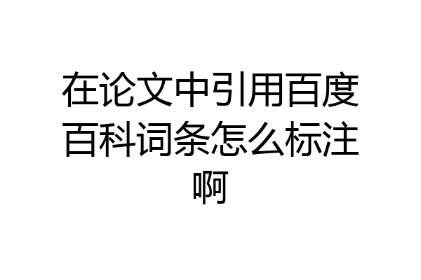 在论文中引用百度百科词条怎么标注啊