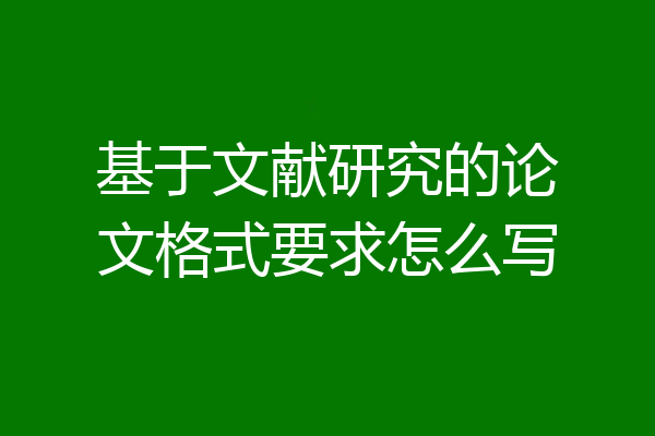 基于文献研究的论文格式要求怎么写