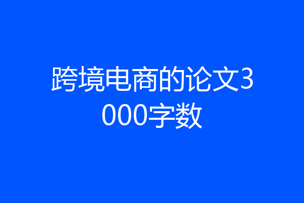 跨境电商的论文3000字数