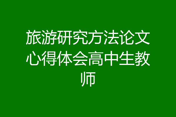 旅游研究方法论文心得体会高中生教师