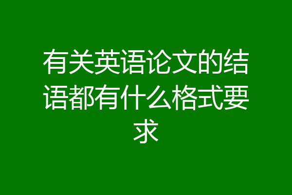 有关英语论文的结语都有什么格式要求