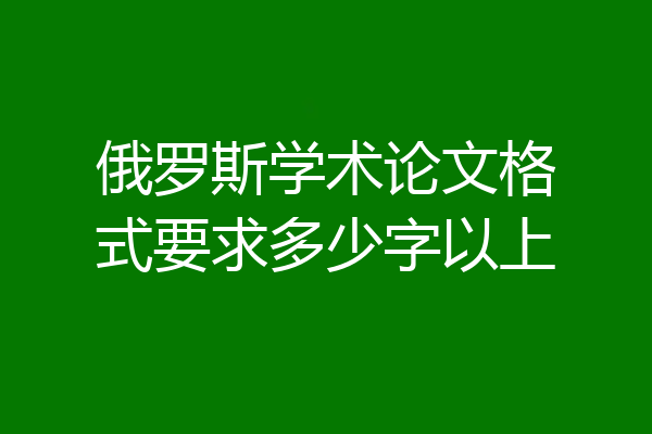 俄罗斯学术论文格式要求多少字以上